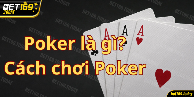 Poker Là Gì? Chi Tiết Cách Chơi Của Game Bài Casino 2024